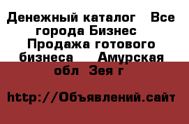 Денежный каталог - Все города Бизнес » Продажа готового бизнеса   . Амурская обл.,Зея г.